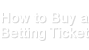 How to Buy a Betting Ticket